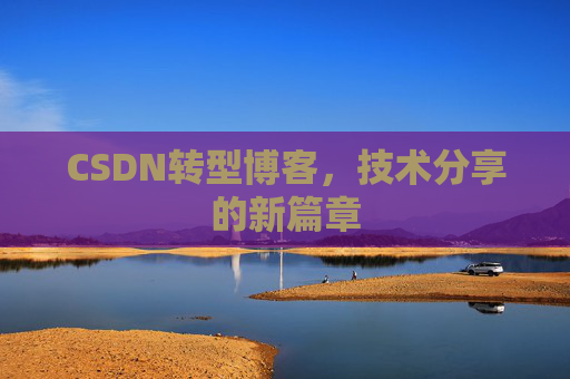 CSDN转型博客，技术分享的新篇章