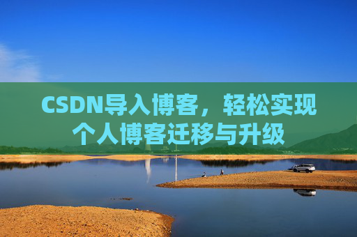 CSDN导入博客，轻松实现个人博客迁移与升级