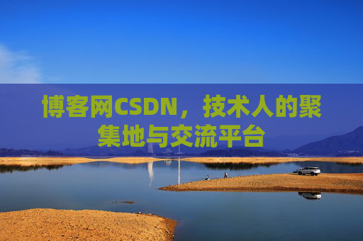 博客网CSDN，技术人的聚集地与交流平台