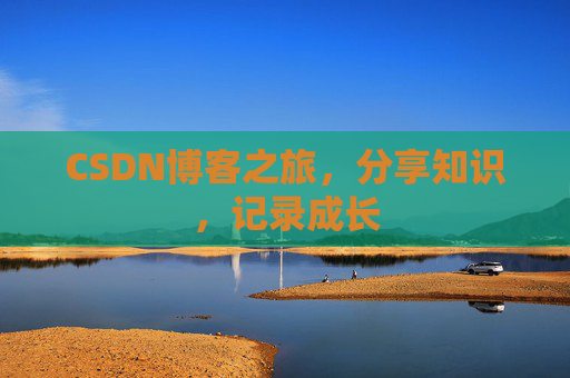 CSDN博客之旅，分享知识，记录成长
