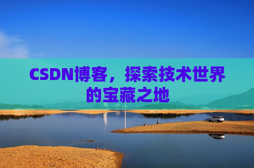 CSDN博客，探索技术世界的宝藏之地
