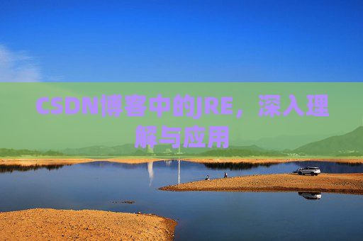 CSDN博客中的JRE，深入理解与应用