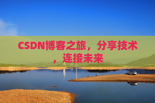 CSDN博客之旅，分享技术，连接未来