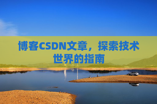 博客CSDN文章，探索技术世界的指南