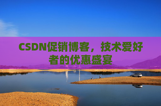 CSDN促销博客，技术爱好者的优惠盛宴