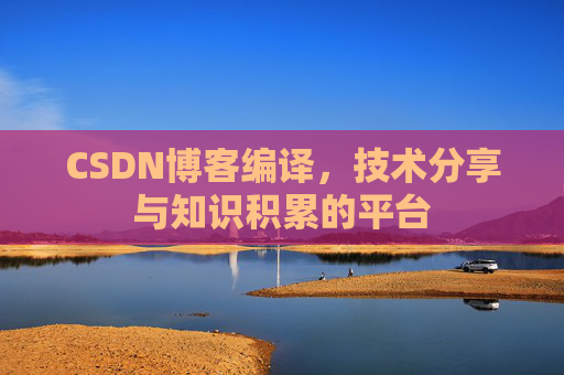 CSDN博客编译，技术分享与知识积累的平台