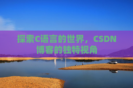探索C语言的世界，CSDN博客的独特视角